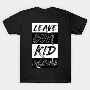 leave our kids alone T-Shirt